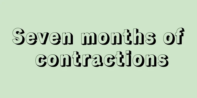 Seven months of contractions