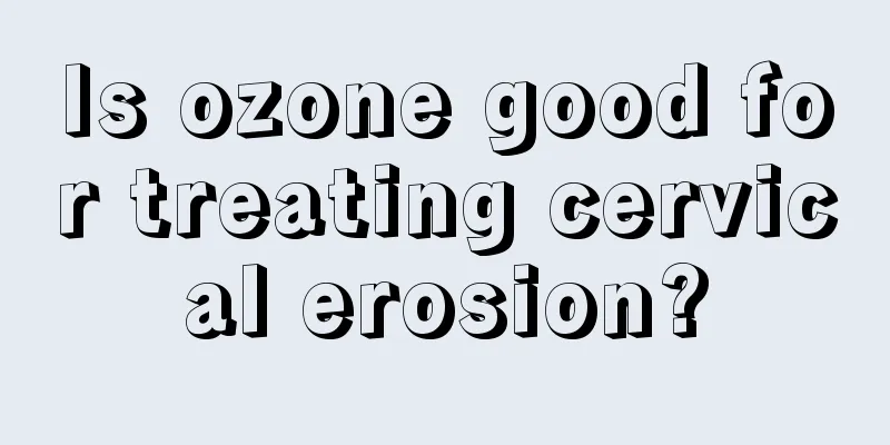 Is ozone good for treating cervical erosion?