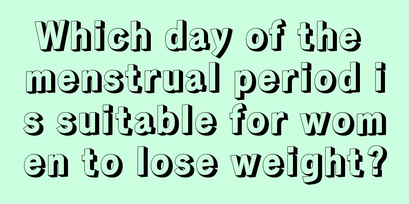 Which day of the menstrual period is suitable for women to lose weight?