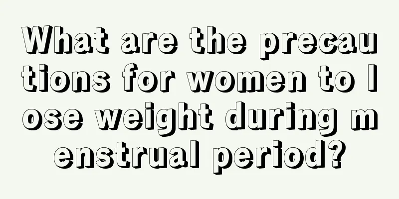 What are the precautions for women to lose weight during menstrual period?