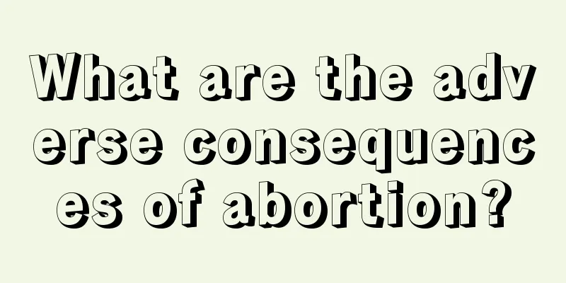 What are the adverse consequences of abortion?