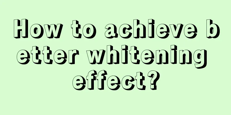 How to achieve better whitening effect?