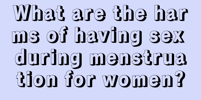 What are the harms of having sex during menstruation for women?