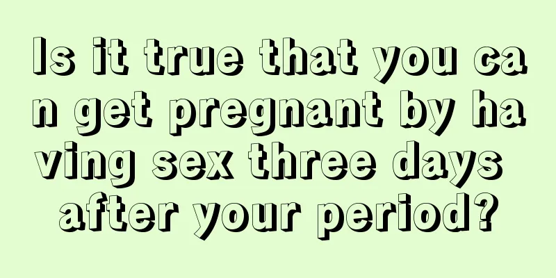 Is it true that you can get pregnant by having sex three days after your period?