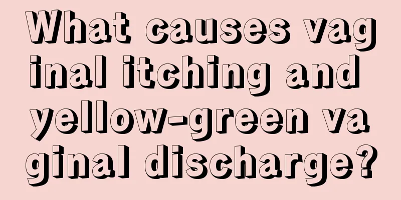 What causes vaginal itching and yellow-green vaginal discharge?