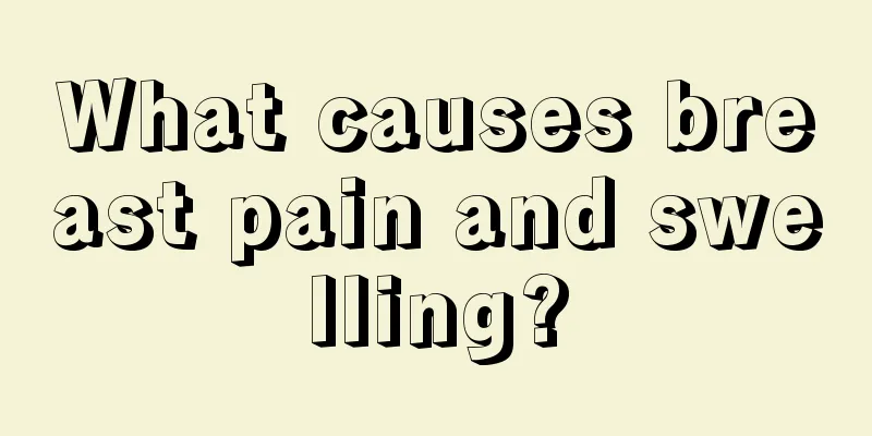 What causes breast pain and swelling?