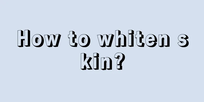 How to whiten skin?