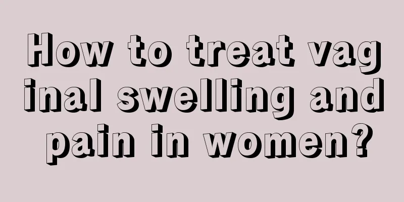 How to treat vaginal swelling and pain in women?