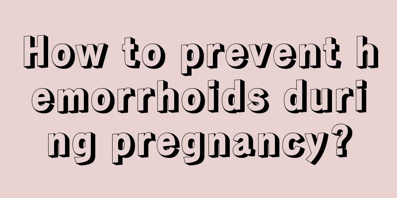 How to prevent hemorrhoids during pregnancy?