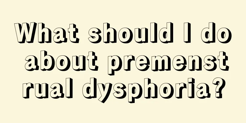 What should I do about premenstrual dysphoria?