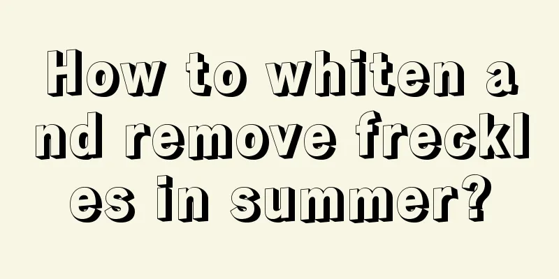 How to whiten and remove freckles in summer?