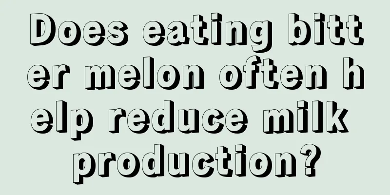 Does eating bitter melon often help reduce milk production?