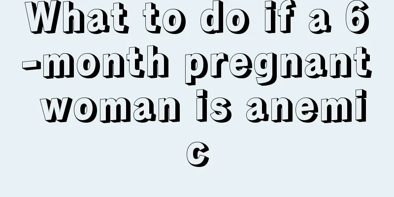 What to do if a 6-month pregnant woman is anemic