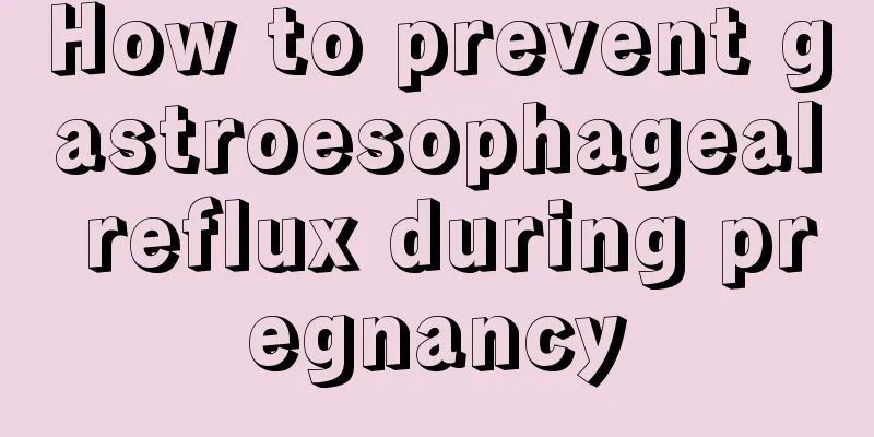 How to prevent gastroesophageal reflux during pregnancy