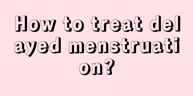 How to treat delayed menstruation?