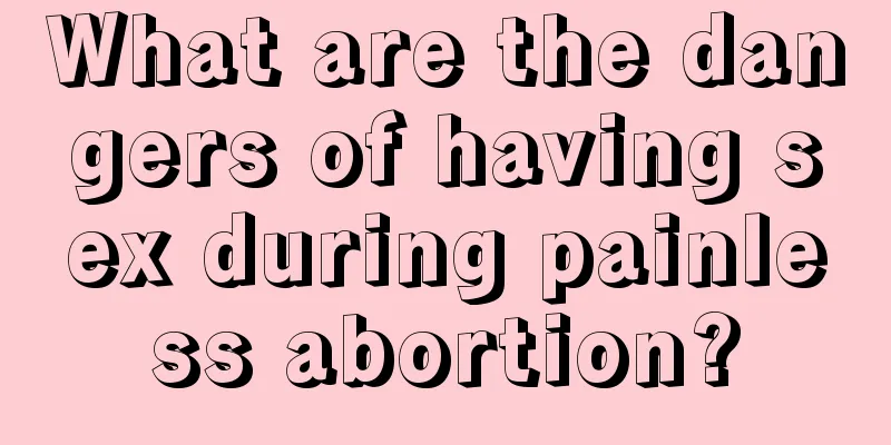 What are the dangers of having sex during painless abortion?