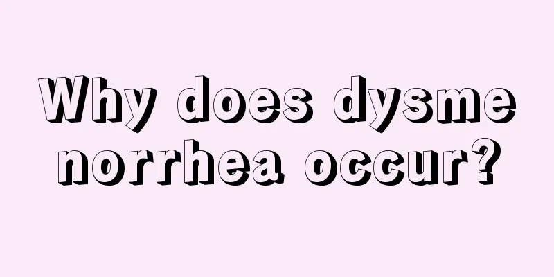 Why does dysmenorrhea occur?