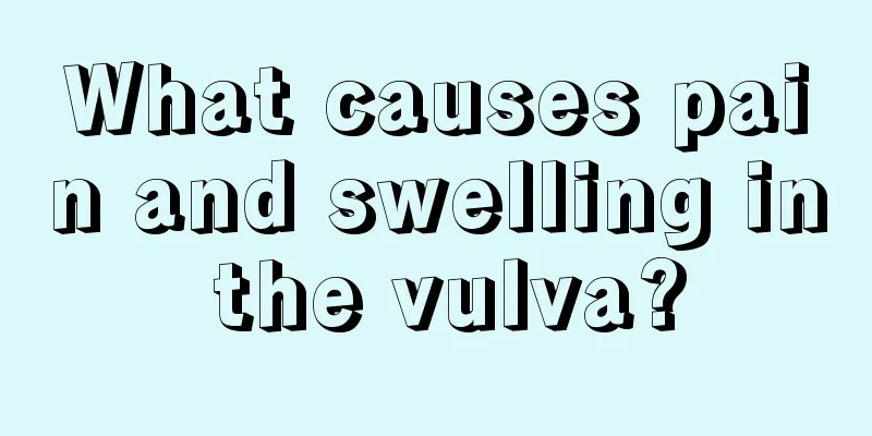 What causes pain and swelling in the vulva?