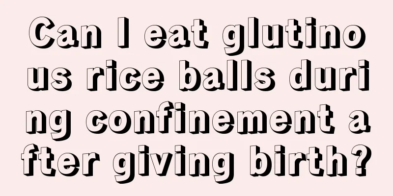 Can I eat glutinous rice balls during confinement after giving birth?