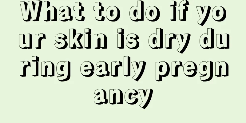 What to do if your skin is dry during early pregnancy