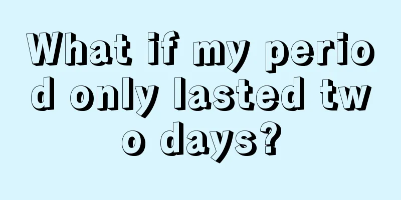 What if my period only lasted two days?