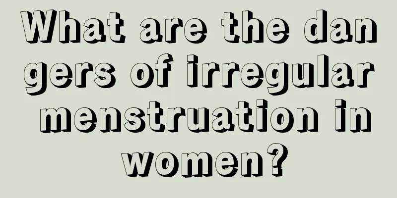 What are the dangers of irregular menstruation in women?