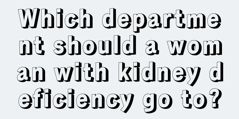 Which department should a woman with kidney deficiency go to?