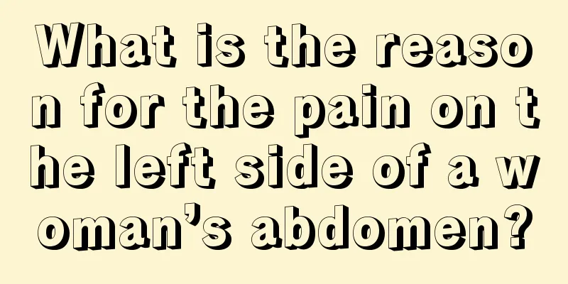 What is the reason for the pain on the left side of a woman’s abdomen?