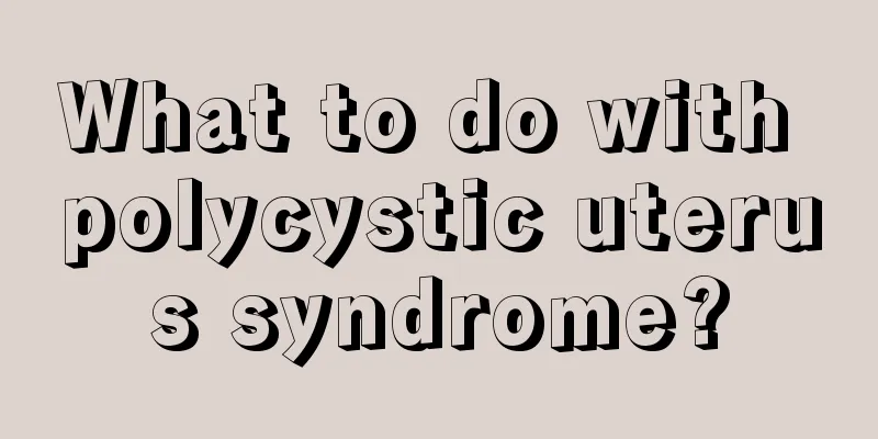 What to do with polycystic uterus syndrome?