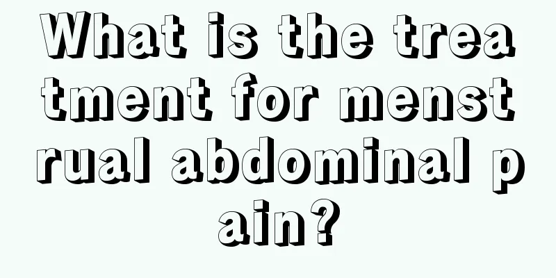 What is the treatment for menstrual abdominal pain?