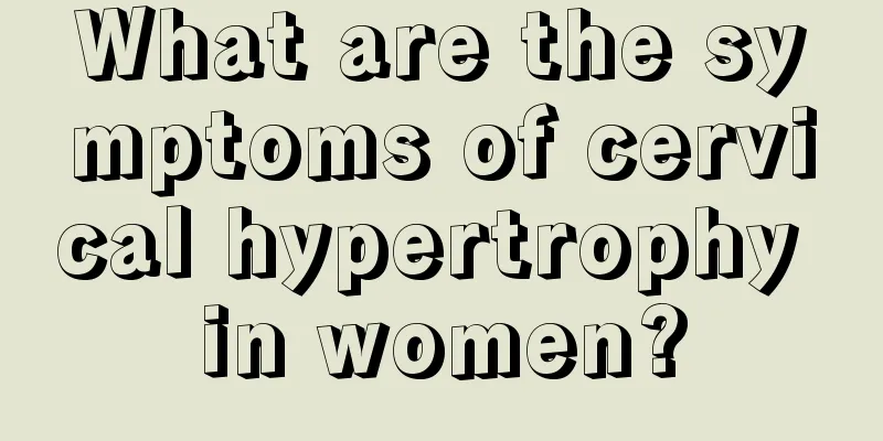 What are the symptoms of cervical hypertrophy in women?