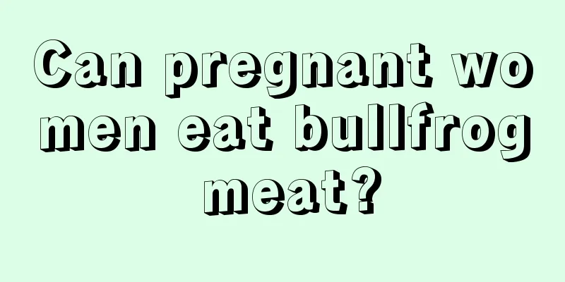 Can pregnant women eat bullfrog meat?