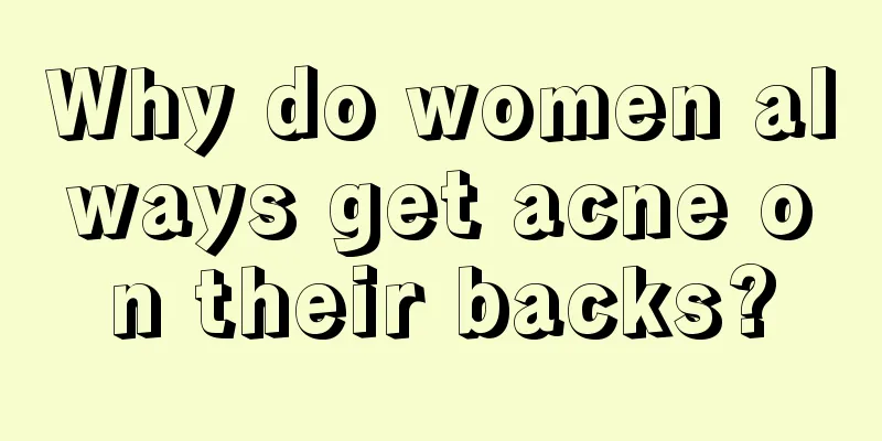 Why do women always get acne on their backs?