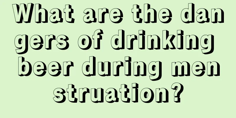 What are the dangers of drinking beer during menstruation?