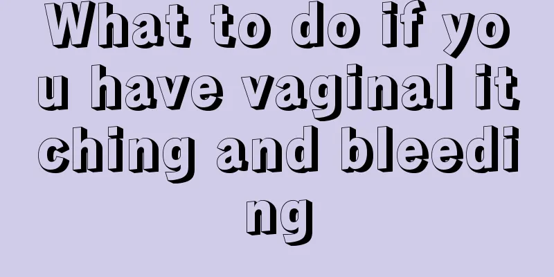 What to do if you have vaginal itching and bleeding