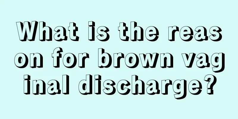 What is the reason for brown vaginal discharge?