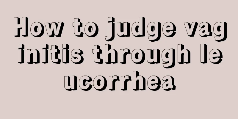 How to judge vaginitis through leucorrhea