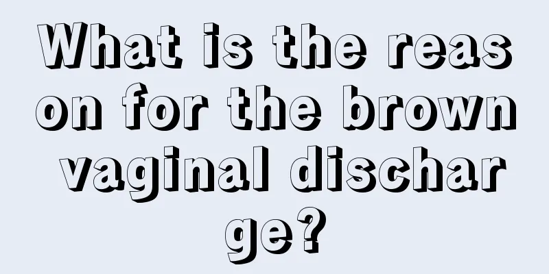 What is the reason for the brown vaginal discharge?