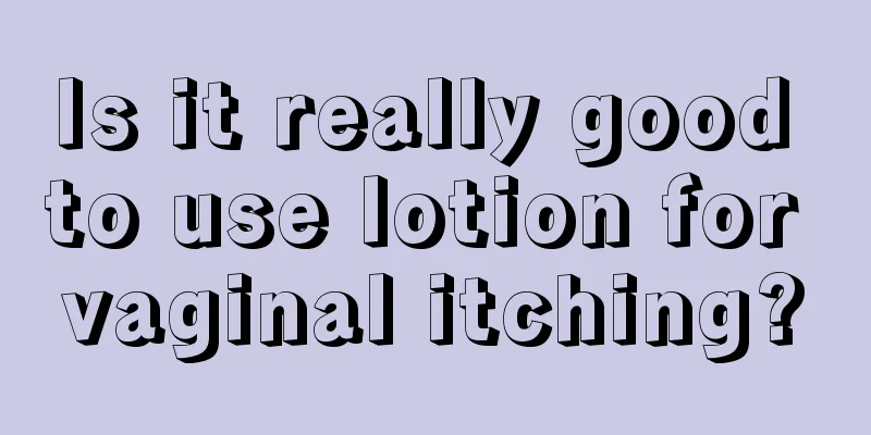 Is it really good to use lotion for vaginal itching?