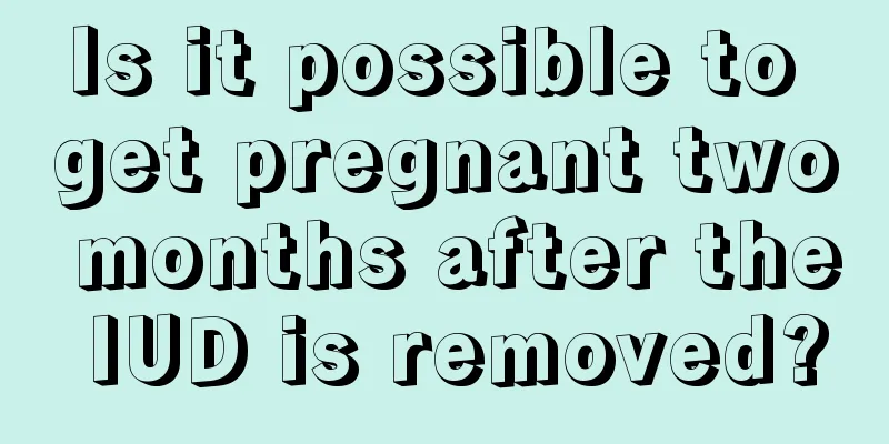 Is it possible to get pregnant two months after the IUD is removed?