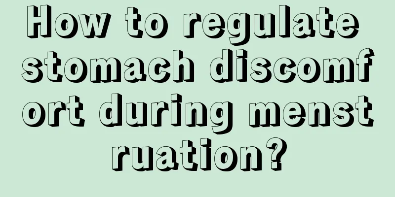 How to regulate stomach discomfort during menstruation?