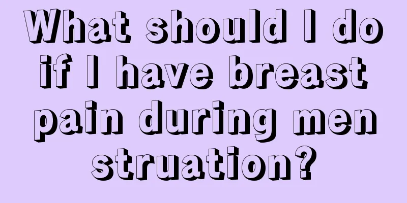 What should I do if I have breast pain during menstruation?