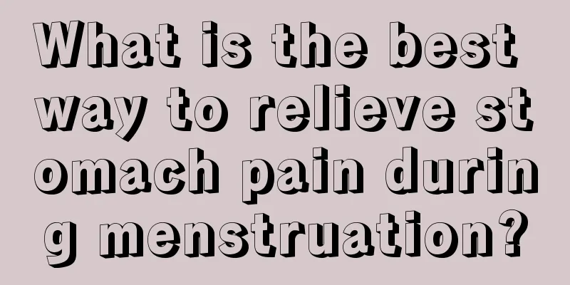 What is the best way to relieve stomach pain during menstruation?