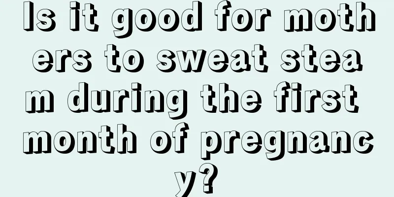 Is it good for mothers to sweat steam during the first month of pregnancy?