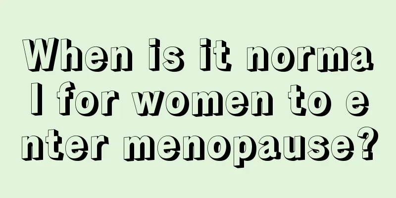 When is it normal for women to enter menopause?