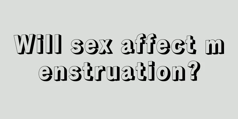 Will sex affect menstruation?