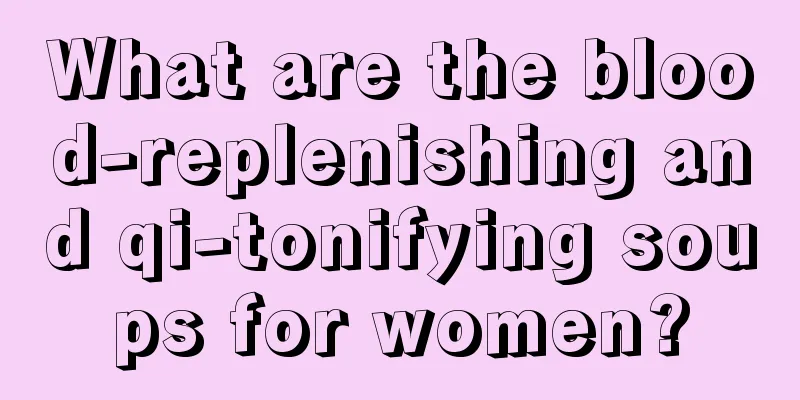 What are the blood-replenishing and qi-tonifying soups for women?