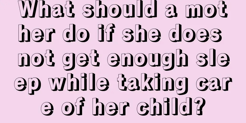 What should a mother do if she does not get enough sleep while taking care of her child?