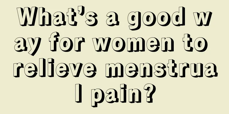 What’s a good way for women to relieve menstrual pain?