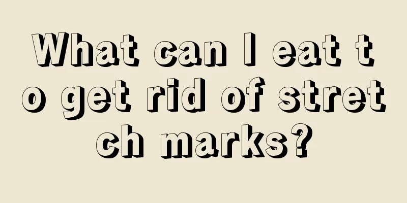 What can I eat to get rid of stretch marks?